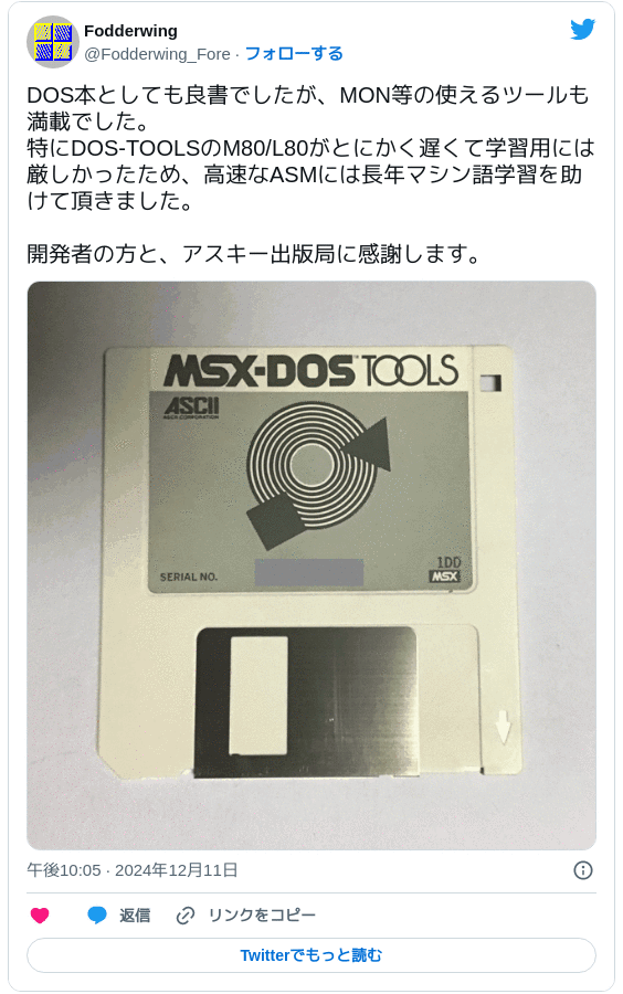 DOS本としても良書でしたが、MON等の使えるツールも満載でした。特にDOS-TOOLSのM80/L80がとにかく遅くて学習用には厳しかったため、高速なASMには長年マシン語学習を助けて頂きました。開発者の方と、アスキー出版局に感謝します。 pic.twitter.com/RrtFEUmZaV — Fodderwing (@Fodderwing_Fore) 2024年12月11日