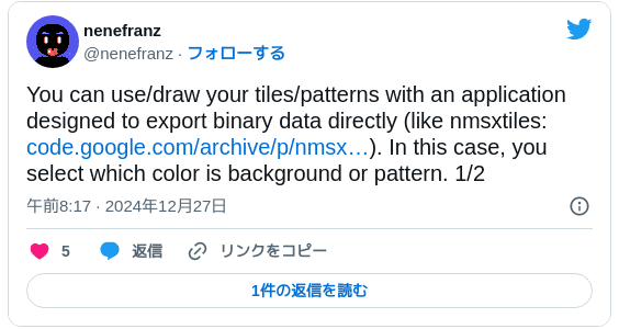 You can use/draw your tiles/patterns with an application designed to export binary data directly (like nmsxtiles: https://code.google.com/archive/p/nmsxtiles/). In this case, you select which color is background or pattern. 1/2 — nenefranz (@nenefranz) 2024年12月26日