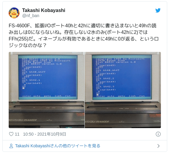 FS-4600F、拡張I/Oポート40hと42hに適切に書き込まないと49hの読み出しは0にならないね。存在しない2水のみ(ポート42hに2)ではFFh(255)だ。イネーブルが有効であるときに49hに0が返る、というロジックなのかな？ pic.twitter.com/nR7LWD936G — Takashi Kobayashi (@nf_ban) 2021年10月9日