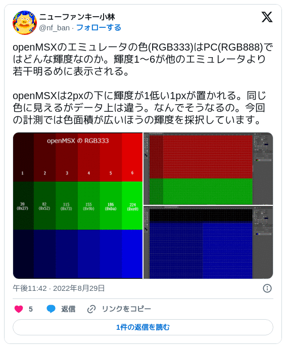 openMSXのエミュレータの色(RGB333)はPC(RGB888)ではどんな輝度なのか。輝度1～6が他のエミュレータより若干明るめに表示される。  openMSXは2pxの下に輝度が1低い1pxが置かれる。同じ色に見えるがデータ上は違う。なんでそうなるの。今回の計測では色面積が広いほうの輝度を採択しています。 — ニューファンキー小林 (@nf_ban) 2022年08月29日 23:42