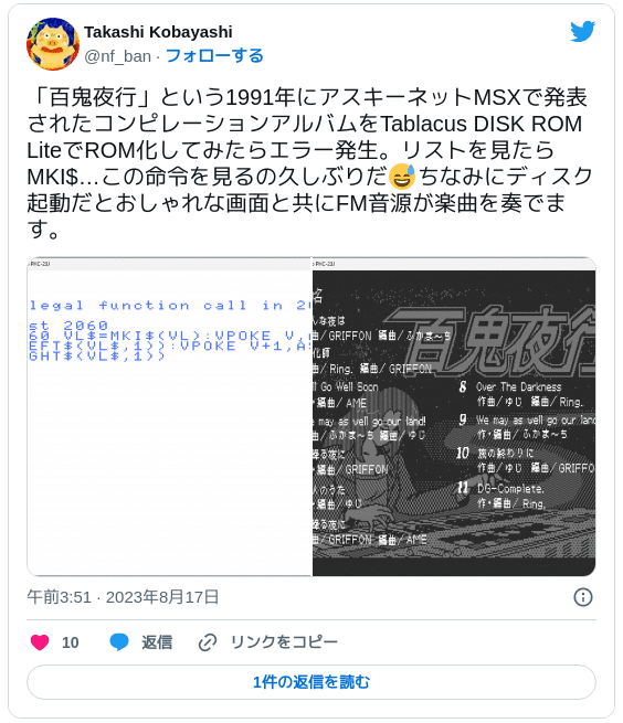 「百鬼夜行」という1991年にアスキーネットMSXで発表されたコンピレーションアルバムをTablacus DISK ROM LiteでROM化してみたらエラー発生。リストを見たらMKI$…この命令を見るの久しぶりだ😅ちなみにディスク起動だとおしゃれな画面と共にFM音源が楽曲を奏でます。 pic.twitter.com/mSp7FZ9wMH — Takashi Kobayashi (@nf_ban) 2023年8月16日