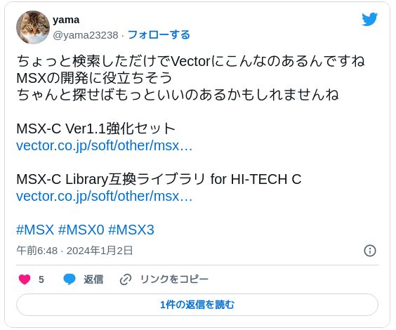 ちょっと検索しただけでVectorにこんなのあるんですね MSXの開発に役立ちそう ちゃんと探せばもっといいのあるかもしれませんね MSX-C Ver1.1強化セット https://www.vector.co.jp/soft/other/msx/se065068.html MSX-C Library互換ライブラリ for HI-TECH C https://www.vector.co.jp/soft/other/msx/se148476.html #MSX #MSX0 #MSX3 — yama (@yama23238) 2024年1月1日
